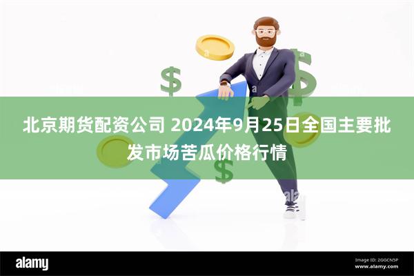 北京期货配资公司 2024年9月25日全国主要批发市场苦瓜价格行情