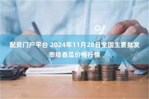 配资门户平台 2024年11月28日全国主要批发市场香瓜价格行情